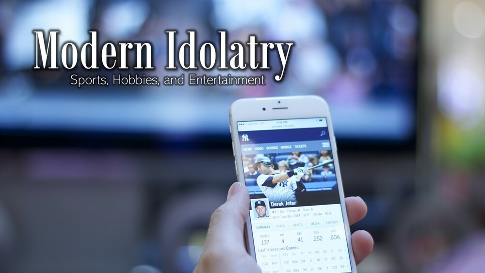 Modern Idolatry: Sports, Hobbies, and Entertainment