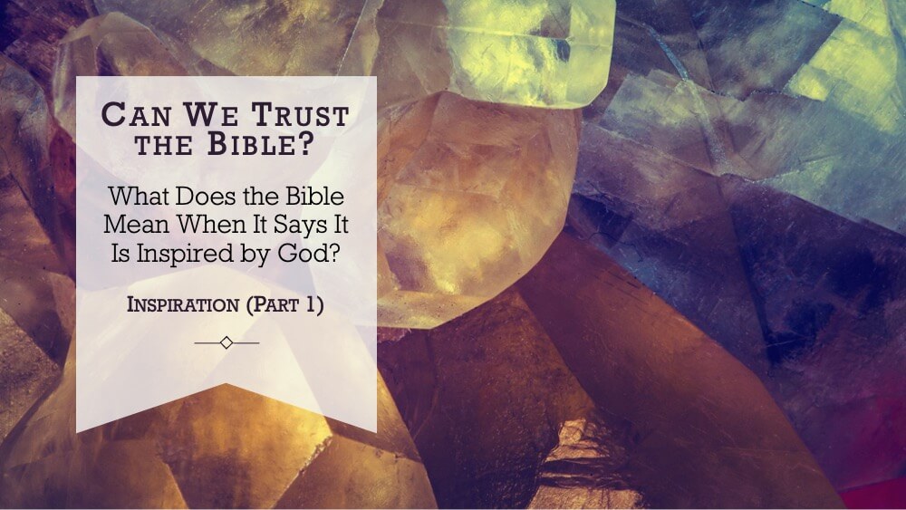 Can We Trust the Bible? Inspiration (Part 1)